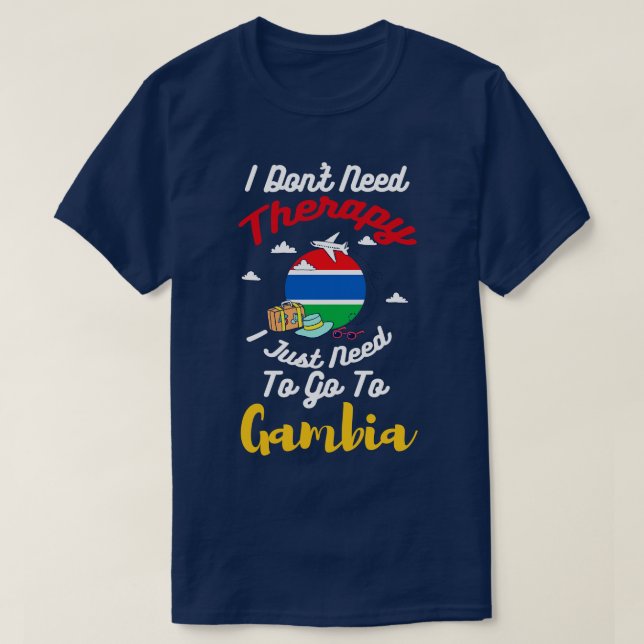 I Dont Need Therapy I Just Need To Go To Gambia T-Shirt (Design Front)