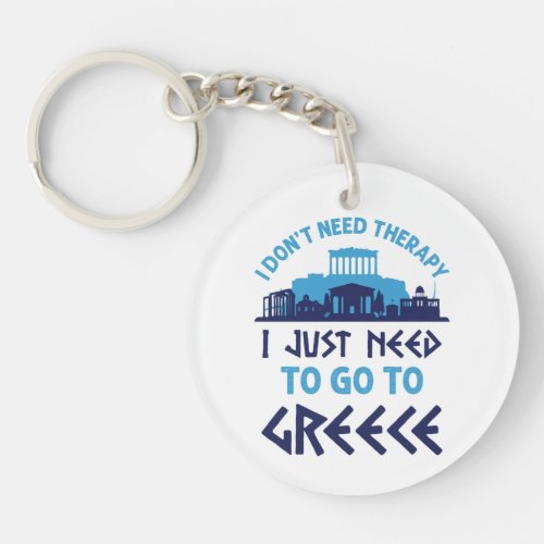 I Dont Need Therapy I Just Need to Go to Greece Keychain