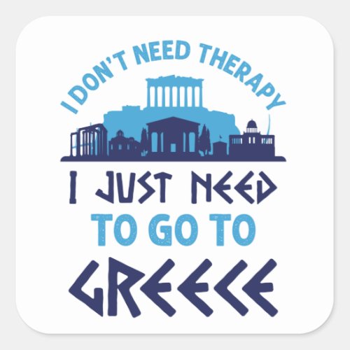 I Dont Need Therapy I Just Need to Go to Greece Square Sticker