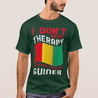 I Don't Need Therapy I Just Need To Go To Guinea  T-Shirt