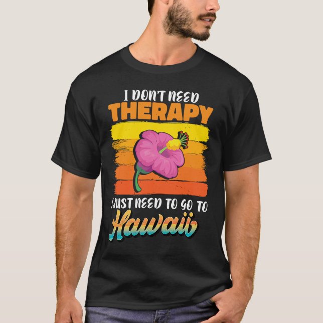 I dont need Therapy i just need to go to Hawaii T-Shirt (Front)