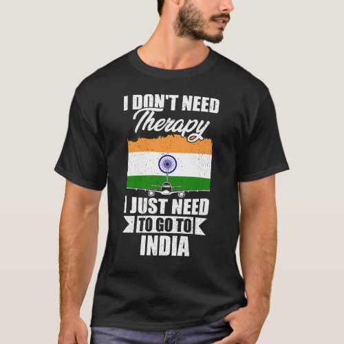 I Dont Need Therapy I Just Need to Go to India  T_Shirt