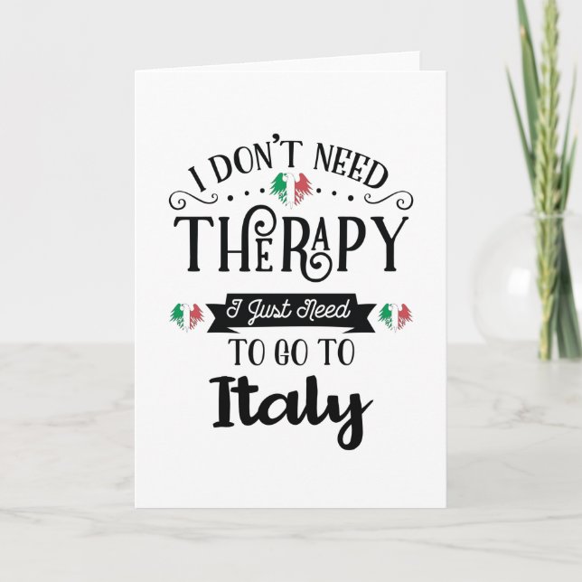 I Dont Need Therapy I Just Need To Go To Italy Card (Front)