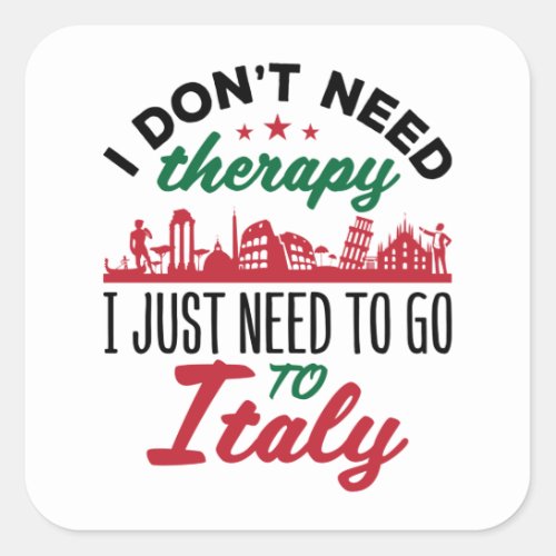 I Dont Need Therapy I Just Need to Go to Italy Square Sticker