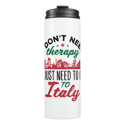 I Dont Need Therapy I Just Need to Go to Italy Thermal Tumbler