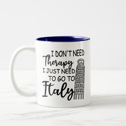 I Dont Need Therapy I Just Need To Go To Italy Two_Tone Coffee Mug