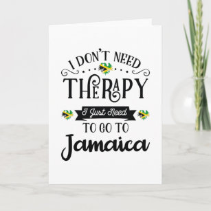I Dont Need Therapy I Just Need To Go To Jamaica Card