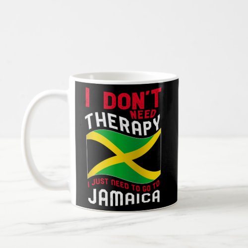 I DonT Need Therapy I Just Need To Go To Jamaica Coffee Mug