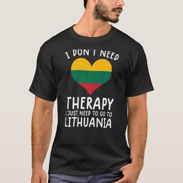 i don't need therapy i just need to go to Lithuani T-Shirt (Front)
