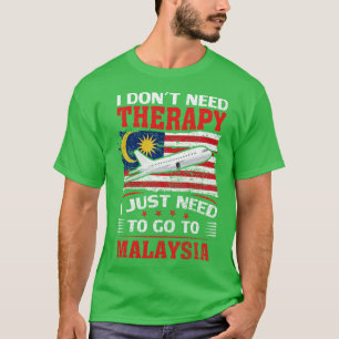 I Dont Need Therapy I Just Need To Go To Malaysia T-Shirt