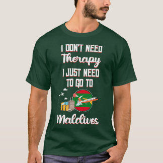 I Dont Need Therapy I Just Need To Go To Maldives T-Shirt