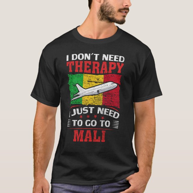 I Don't Need Therapy I Just Need To Go To Mali T-Shirt (Front)