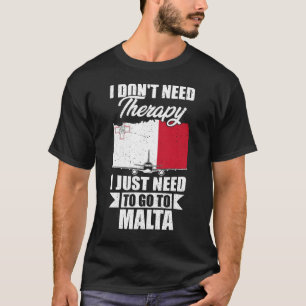 I Don't Need Therapy I Just Need to Go to Malta T-Shirt