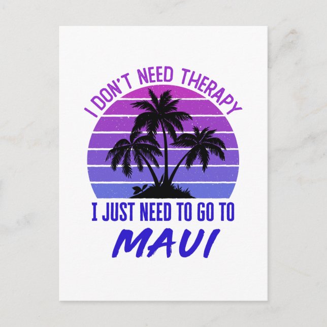 I Don't Need Therapy I Just Need to Go to Maui Postcard (Front)