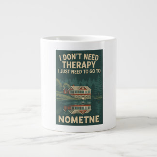 I Don't Need Therapy, I Just need to Go To Nometne Giant Coffee Mug