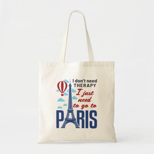 I Dont Need Therapy I Just Need to Go to Paris Tote Bag