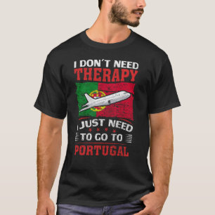 I Don't Need Therapy I Just Need To Go To Portugal T-Shirt