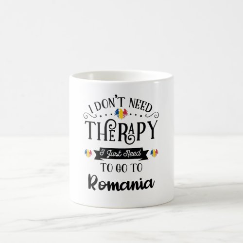 I Dont Need Therapy I Just Need To Go To Romania Coffee Mug
