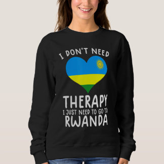 i don't need therapy i just need to go to Rwanda Sweatshirt