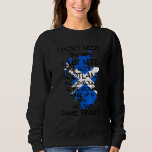 I Don't Need Therapy I Just Need To Go To Scotland Sweatshirt