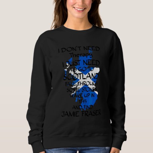 I Dont Need Therapy I Just Need To Go To Scotland Sweatshirt