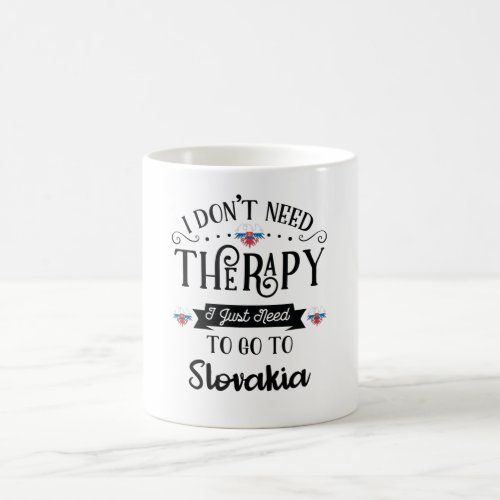 I Dont Need Therapy I Just Need To Go To Slovakia Coffee Mug