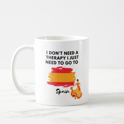I dont need therapy I just need to go to Spain  Coffee Mug