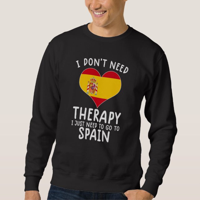 i don't need therapy i just need to go to Spain Sweatshirt (Front)