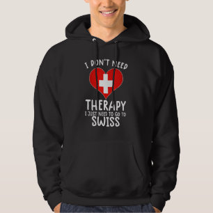 i don't need therapy i just need to go to Switzerl Hoodie