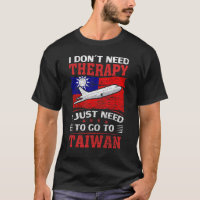 I Don't Need Therapy I Just Need To Go To Taiwan