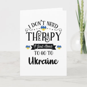 I Don't Need Therapy I Just Need To Go To Ukraine Card