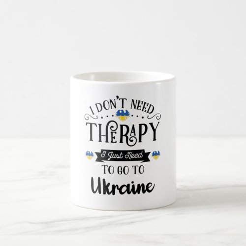 I Dont Need Therapy I Just Need To Go To Ukraine Coffee Mug