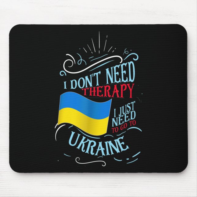 I Don't Need Therapy I Just Need To Go To Ukraine  Mouse Pad (Front)