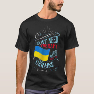 I Don't Need Therapy I Just Need To Go To Ukraine T-Shirt
