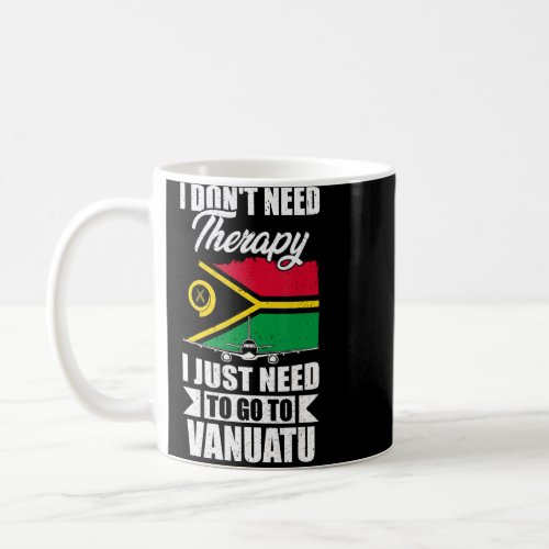 I Dont Need Therapy I Just Need To Go To Vanuatu  Coffee Mug
