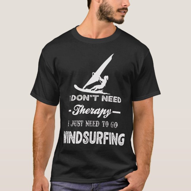 I Don't Need Therapy I Just Need To Go WINDSURFING T-Shirt (Front)