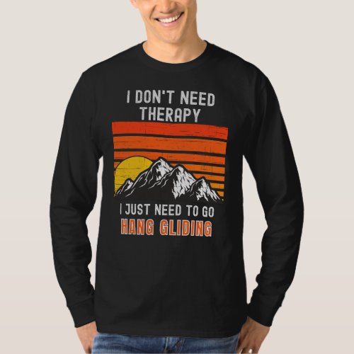 I Dont Need Therapy I Just Need To Hang Gliding T_Shirt