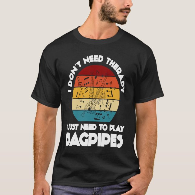 I don't need therapy I just need to play bagpipes  T-Shirt (Front)