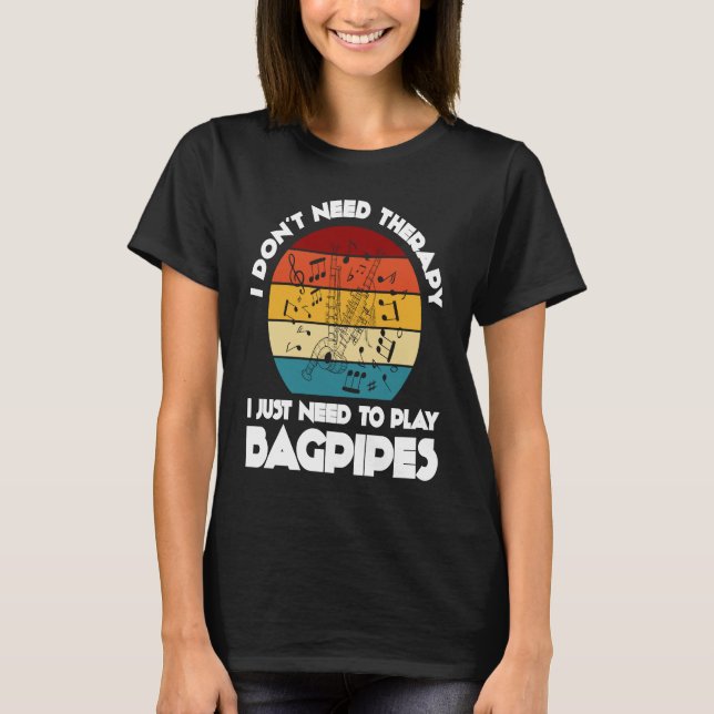 I don't need therapy I just need to play bagpipes  T-Shirt (Front)