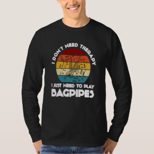 I don't need therapy I just need to play bagpipes  T-Shirt