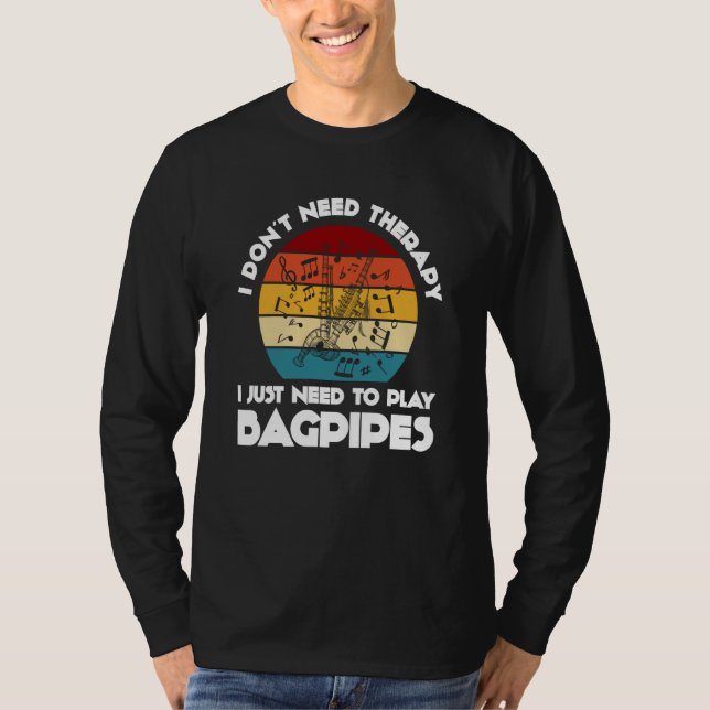 I don't need therapy I just need to play bagpipes  T-Shirt (Front)