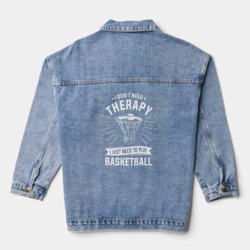 I Dont Need Therapy I Just Need To Play Basketbal Denim Jacket