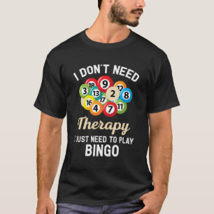 I Don'T Need Therapy I Just Need To Play Bingo Hoo T-Shirt