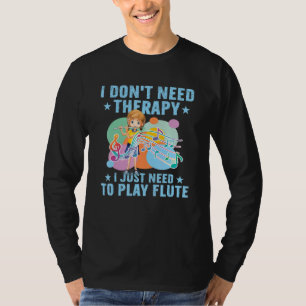 I Don't Need Therapy I Just Need To Play Flute Flu T-Shirt