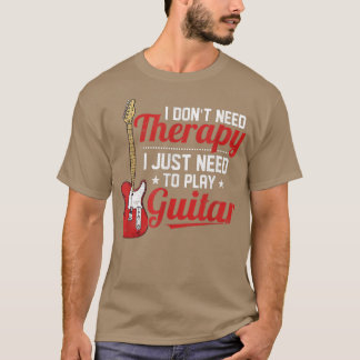 I Dont Need Therapy I Just Need To Play Guitar Mus T-Shirt