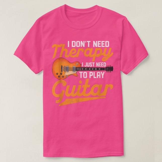 I Dont Need Therapy I Just Need To Play Guitar Pla T-Shirt (Design Front)