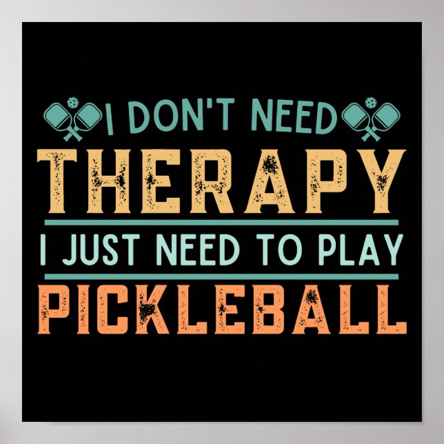 I Dont Need Therapy I Just Need To Play Pickleball Poster (Front)