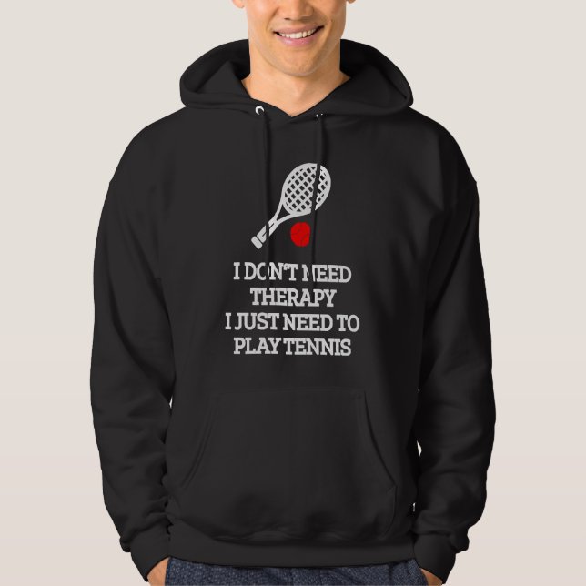 I don't need therapy i just need to play tennis hoodie (Front)