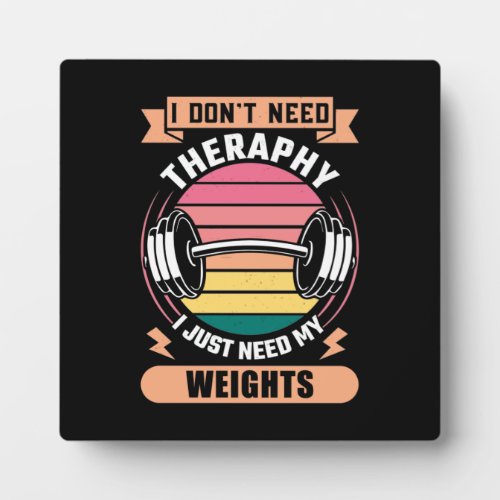 I Dont Need Therapy I Just Need Weights Gym Plaque