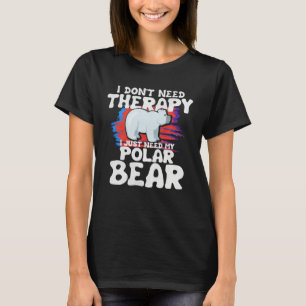I Dont Need Therapy I Just Therpy I Just Need Pola T-Shirt